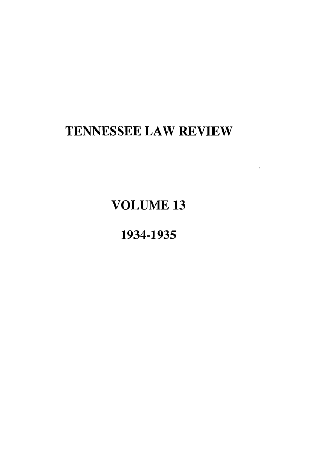 handle is hein.journals/tenn13 and id is 1 raw text is: TENNESSEE LAW REVIEW
VOLUME 13
1934-1935


