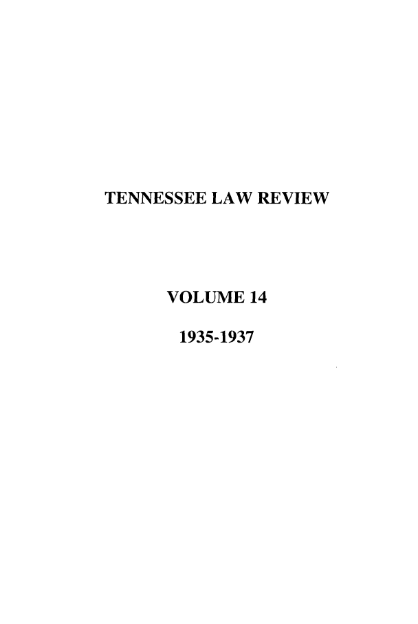 handle is hein.journals/tenn14 and id is 1 raw text is: TENNESSEE LAW REVIEW
VOLUME 14
1935-1937


