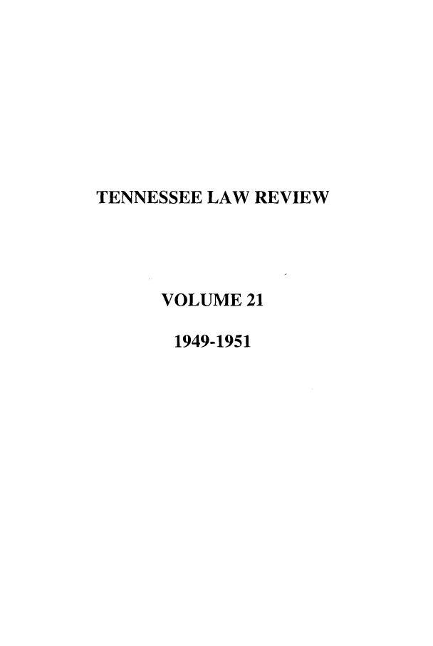 handle is hein.journals/tenn21 and id is 1 raw text is: TENNESSEE LAW REVIEW
VOLUME 21
1949-1951


