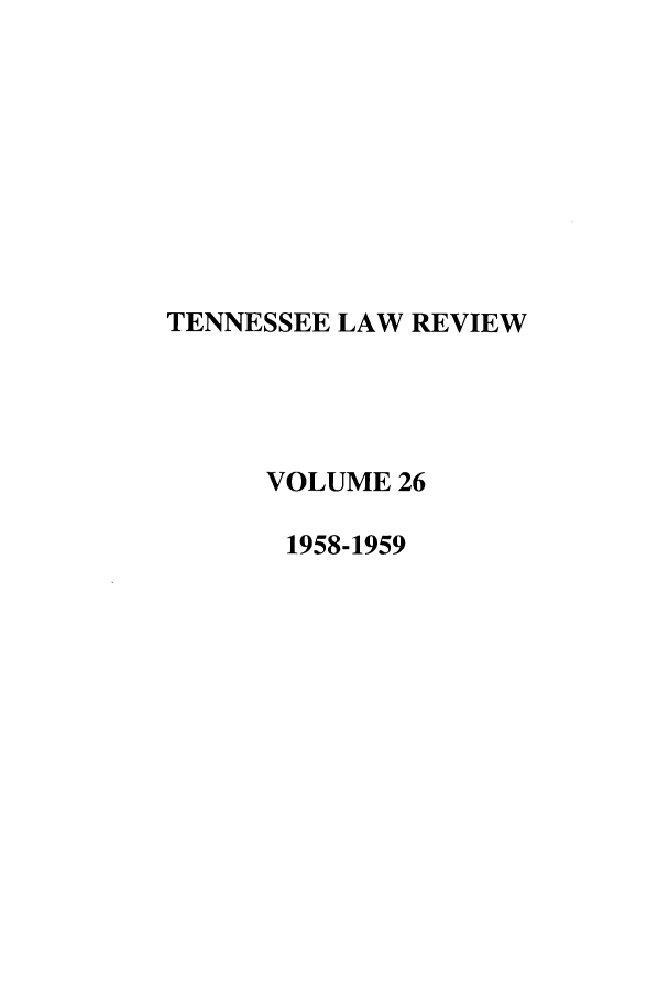 handle is hein.journals/tenn26 and id is 1 raw text is: TENNESSEE LAW REVIEW
VOLUME 26
1958-1959


