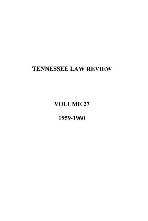 handle is hein.journals/tenn27 and id is 1 raw text is: TENNESSEE LAW REVIEW
VOLUME 27
1959-1960


