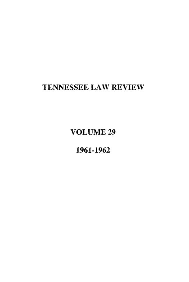 handle is hein.journals/tenn29 and id is 1 raw text is: TENNESSEE LAW REVIEW
VOLUME 29
1961-1962


