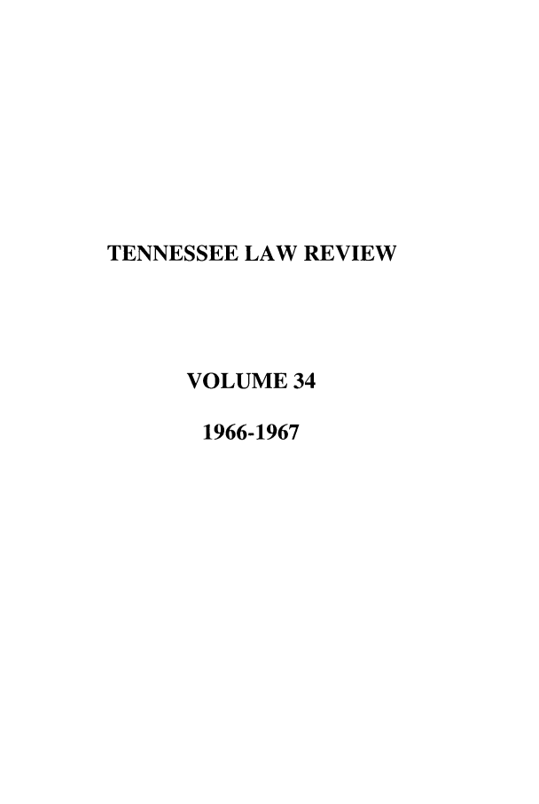 handle is hein.journals/tenn34 and id is 1 raw text is: TENNESSEE LAW REVIEW
VOLUME 34
1966-1967



