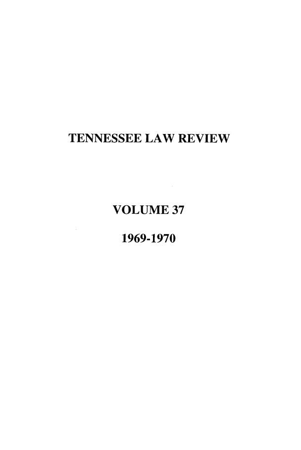 handle is hein.journals/tenn37 and id is 1 raw text is: TENNESSEE LAW REVIEW
VOLUME 37
1969-1970


