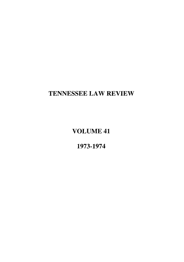 handle is hein.journals/tenn41 and id is 1 raw text is: TENNESSEE LAW REVIEW
VOLUME 41
1973-1974


