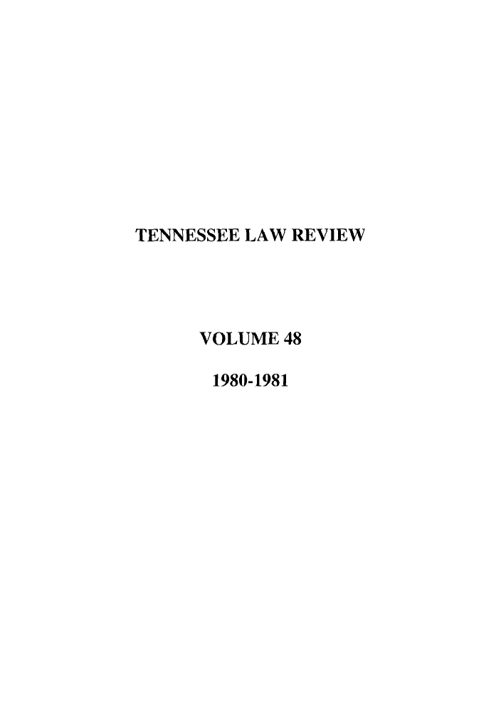 handle is hein.journals/tenn48 and id is 1 raw text is: TENNESSEE LAW REVIEW
VOLUME 48
1980-1981


