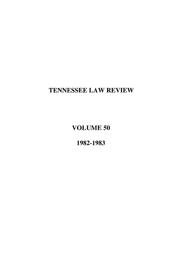 handle is hein.journals/tenn50 and id is 1 raw text is: TENNESSEE LAW REVIEW
VOLUME 50
1982-1983


