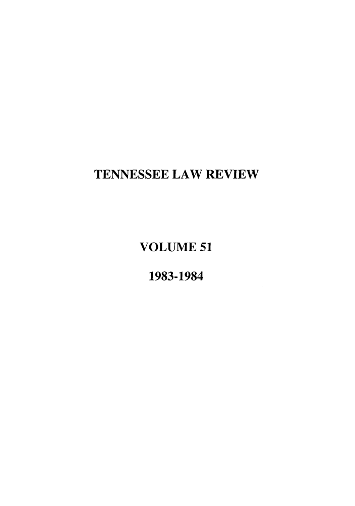 handle is hein.journals/tenn51 and id is 1 raw text is: TENNESSEE LAW REVIEW
VOLUME 51
1983-1984


