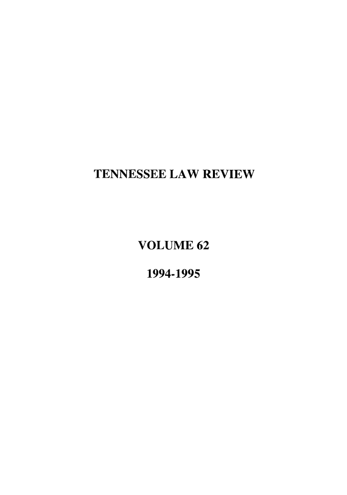 handle is hein.journals/tenn62 and id is 1 raw text is: TENNESSEE LAW REVIEW
VOLUME 62
1994-1995


