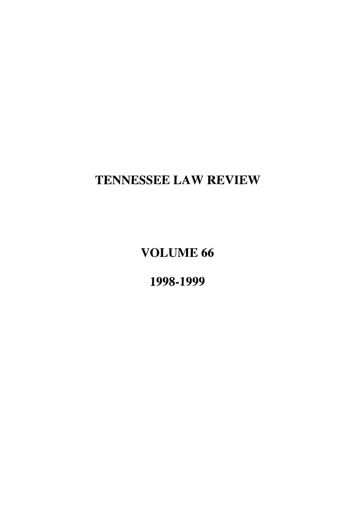 handle is hein.journals/tenn66 and id is 1 raw text is: TENNESSEE LAW REVIEW
VOLUME 66
1998-1999


