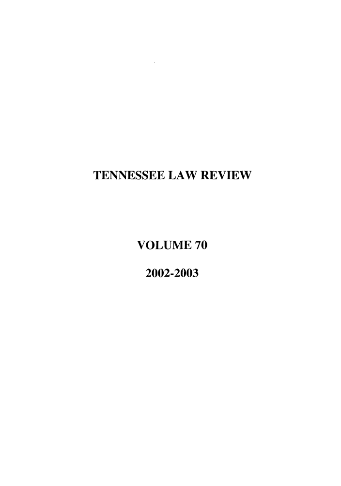 handle is hein.journals/tenn70 and id is 1 raw text is: TENNESSEE LAW REVIEW
VOLUME 70
2002-2003


