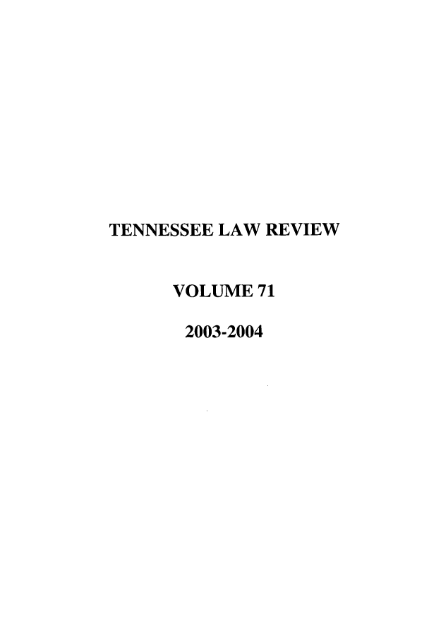 handle is hein.journals/tenn71 and id is 1 raw text is: TENNESSEE LAW REVIEW
VOLUME 71
2003-2004


