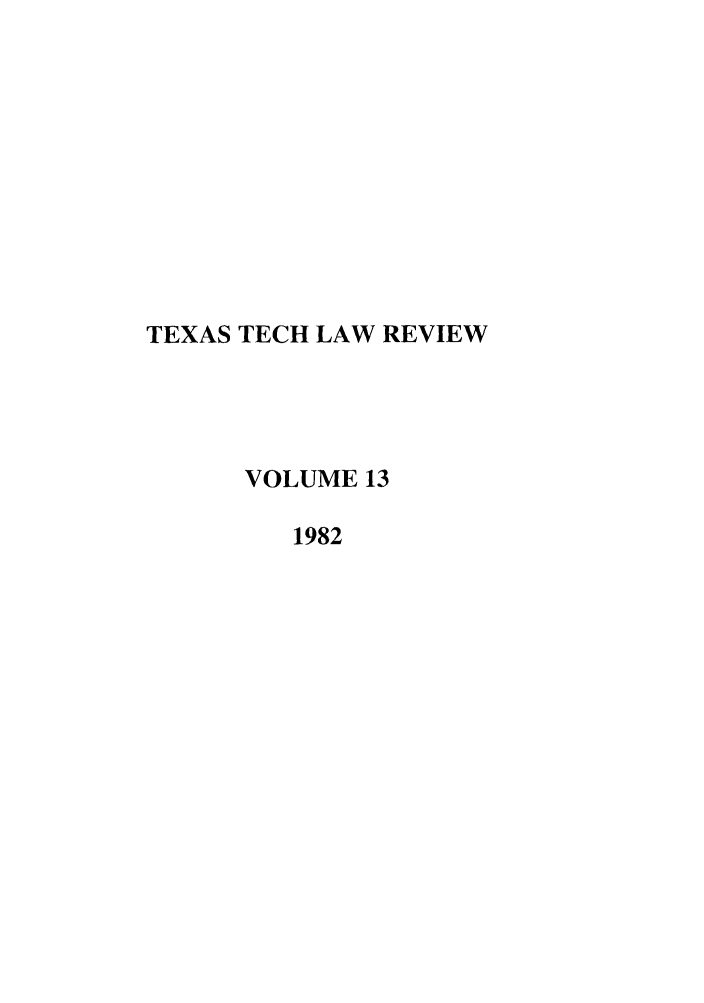 handle is hein.journals/text13 and id is 1 raw text is: TEXAS TECH LAW REVIEW
VOLUME 13
1982


