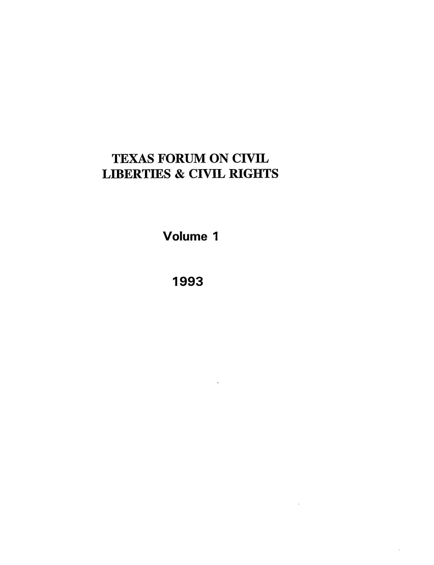 handle is hein.journals/tfcl1 and id is 1 raw text is: TEXAS FORUM ON CIVIL
LIBERTIES & CIVIL RIGHTS
Volume 1
1993


