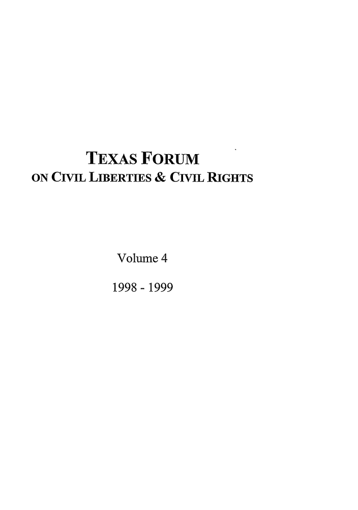 handle is hein.journals/tfcl4 and id is 1 raw text is: TEXAS FORUM
ON CIVIL LIBERTIES & CIVIL RIGHTS
Volume 4
1998 - 1999


