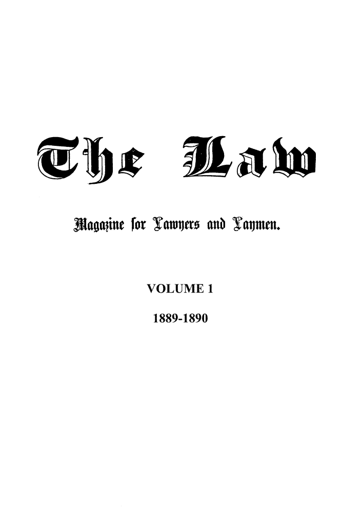handle is hein.journals/thelaw1 and id is 1 raw text is: Blapittl for Tamret onb yatmm.
VOLUME I

1889-1890

- -11 il in


