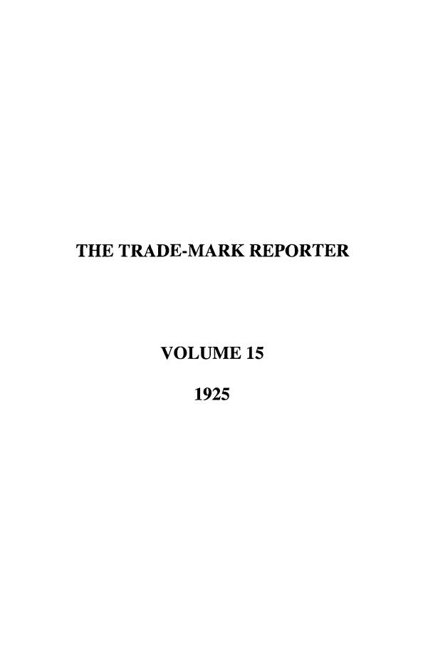 handle is hein.journals/thetmr15 and id is 1 raw text is: THE TRADE-MARK REPORTER
VOLUME 15
1925



