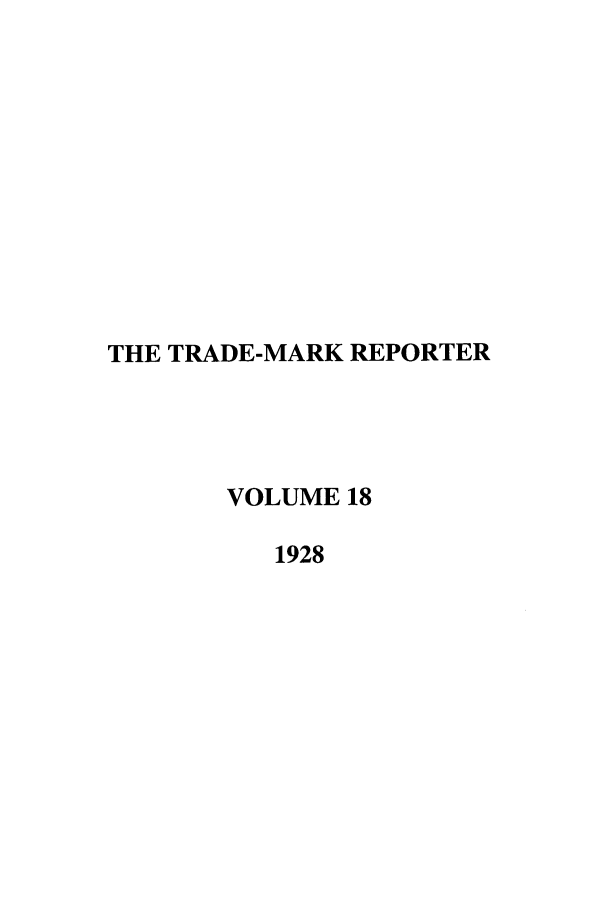handle is hein.journals/thetmr18 and id is 1 raw text is: THE TRADE-MARK REPORTER
VOLUME 18
1928


