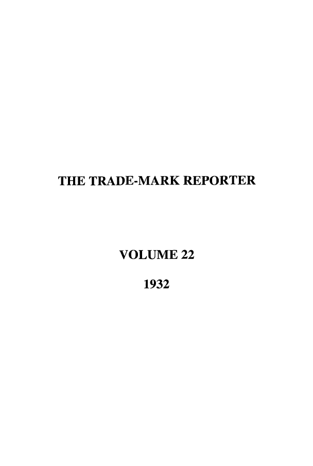 handle is hein.journals/thetmr22 and id is 1 raw text is: THE TRADE-MARK REPORTER
VOLUME 22
1932


