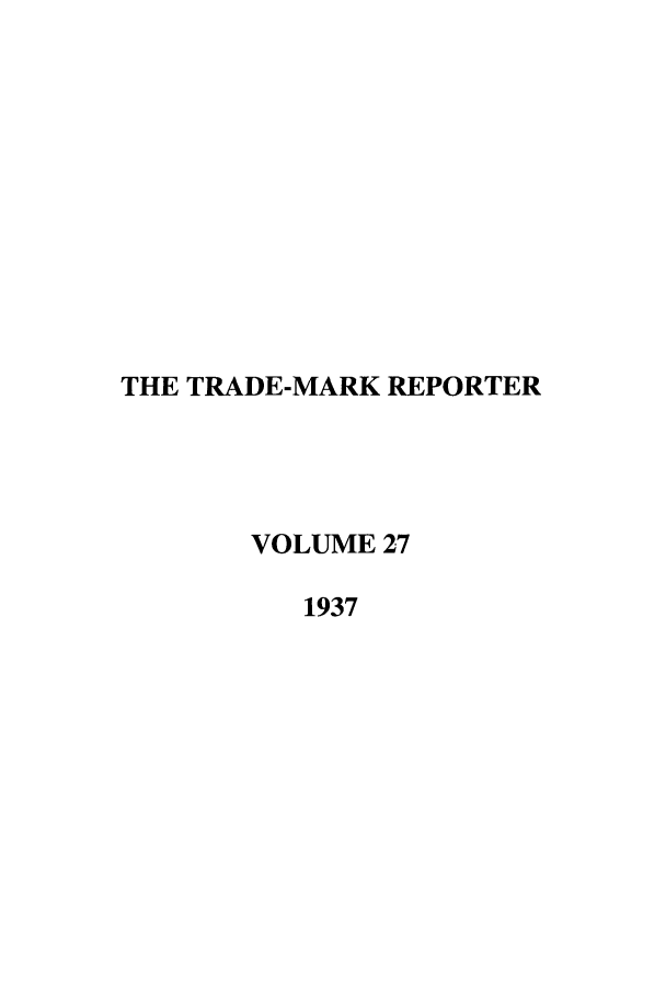 handle is hein.journals/thetmr27 and id is 1 raw text is: THE TRADE-MARK REPORTER
VOLUME 27
1937


