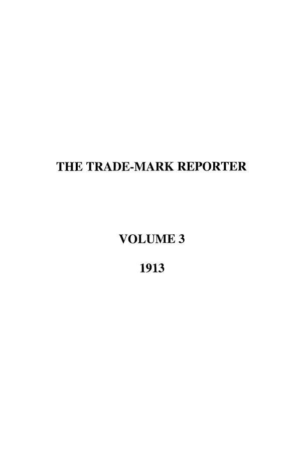 handle is hein.journals/thetmr3 and id is 1 raw text is: THE TRADE-MARK REPORTER
VOLUME 3
1913



