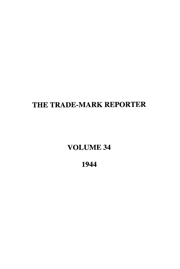 handle is hein.journals/thetmr34 and id is 1 raw text is: THE TRADE-MARK REPORTER
VOLUME 34
1944


