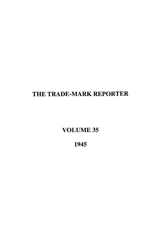 handle is hein.journals/thetmr35 and id is 1 raw text is: THE TRADE-MARK REPORTER
VOLUME 35
1945


