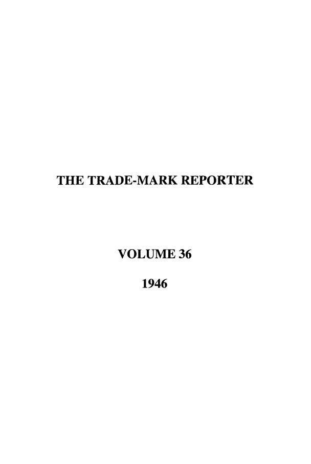 handle is hein.journals/thetmr36 and id is 1 raw text is: THE TRADE-MARK REPORTER
VOLUME 36
1946


