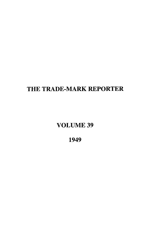 handle is hein.journals/thetmr39 and id is 1 raw text is: THE TRADE-MARK REPORTER
VOLUME 39
1949


