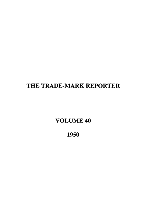 handle is hein.journals/thetmr40 and id is 1 raw text is: THE TRADE-MARK REPORTER
VOLUME 40
1950


