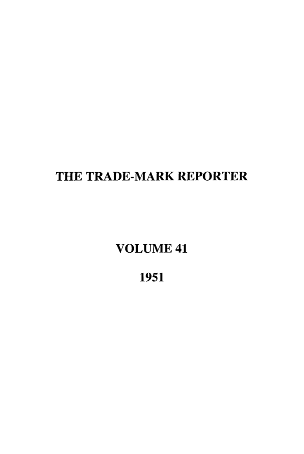 handle is hein.journals/thetmr41 and id is 1 raw text is: THE TRADE-MARK REPORTER
VOLUME 41
1951


