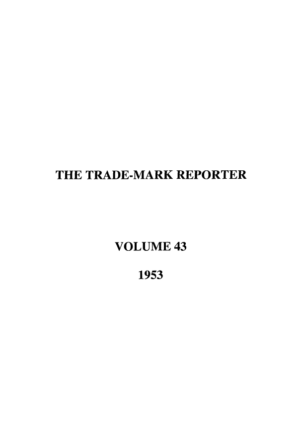 handle is hein.journals/thetmr43 and id is 1 raw text is: THE TRADE-MARK REPORTER
VOLUME 43
1953


