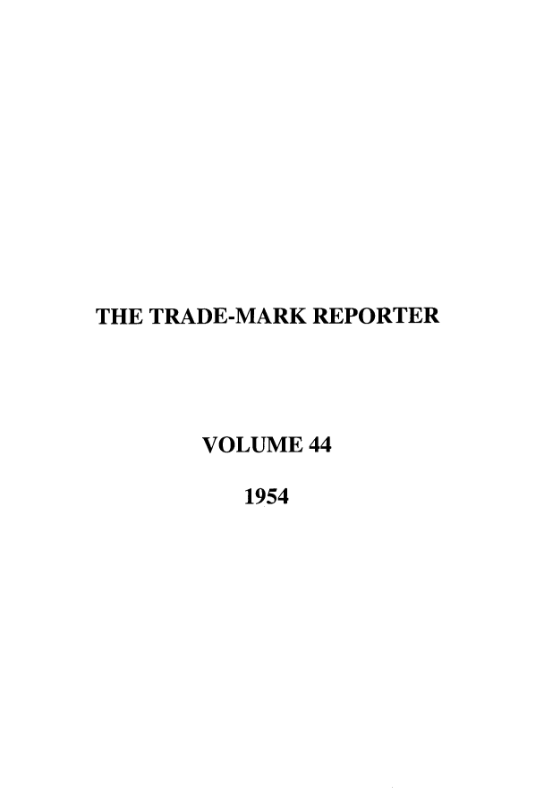 handle is hein.journals/thetmr44 and id is 1 raw text is: THE TRADE-MARK REPORTER
VOLUME 44
1954


