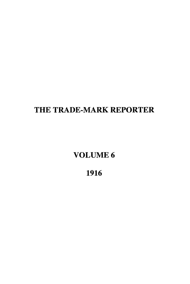 handle is hein.journals/thetmr6 and id is 1 raw text is: THE TRADE-MARK REPORTER
VOLUME 6
1916


