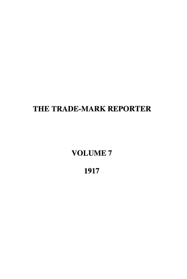 handle is hein.journals/thetmr7 and id is 1 raw text is: THE TRADE-MARK REPORTER
VOLUME 7
1917


