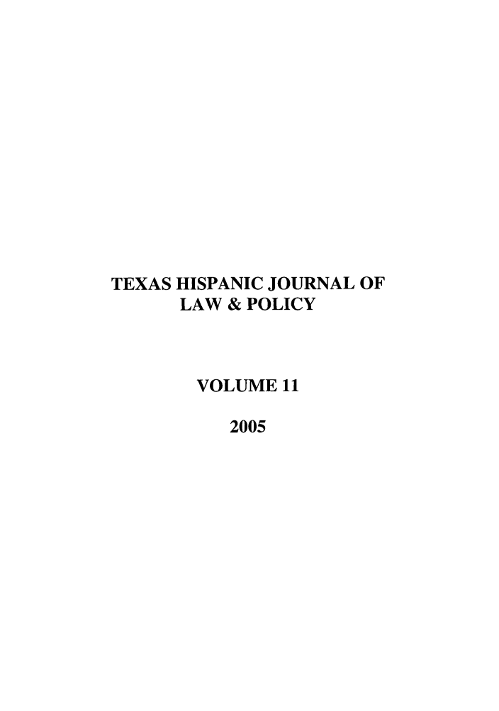 handle is hein.journals/thlp11 and id is 1 raw text is: TEXAS HISPANIC JOURNAL OF
LAW & POLICY
VOLUME 11
2005


