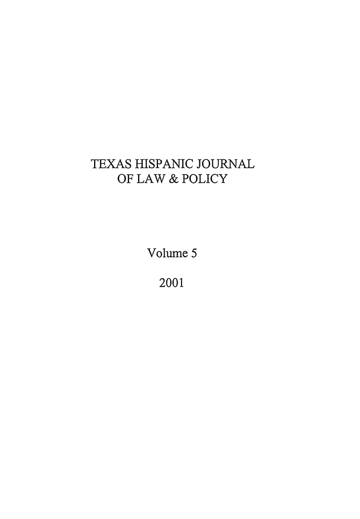 handle is hein.journals/thlp5 and id is 1 raw text is: TEXAS HISPANIC JOURNAL
OF LAW & POLICY
Volume 5
2001


