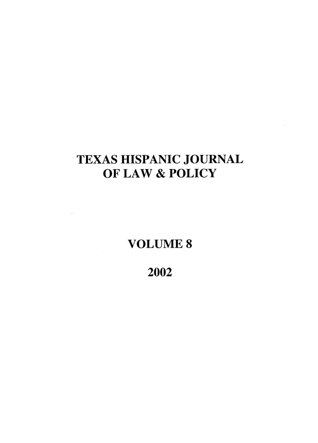 handle is hein.journals/thlp8 and id is 1 raw text is: TEXAS HISPANIC JOURNAL
OF LAW & POLICY
VOLUME 8
2002


