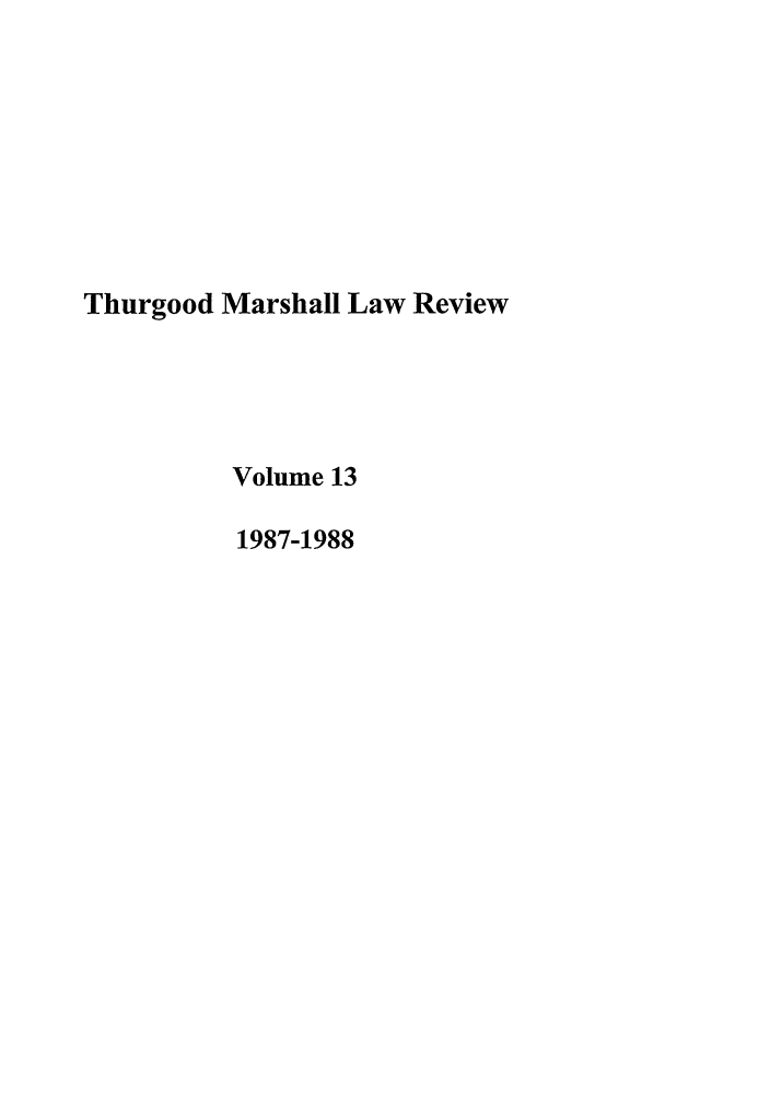 handle is hein.journals/thurlr13 and id is 1 raw text is: Thurgood Marshall Law Review
Volume 13
1987-1988


