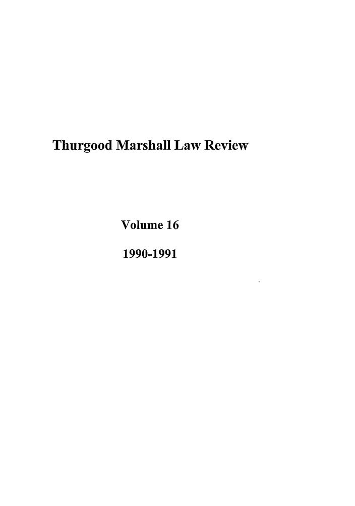 handle is hein.journals/thurlr16 and id is 1 raw text is: Thurgood Marshall Law Review
Volume 16
1990-1991


