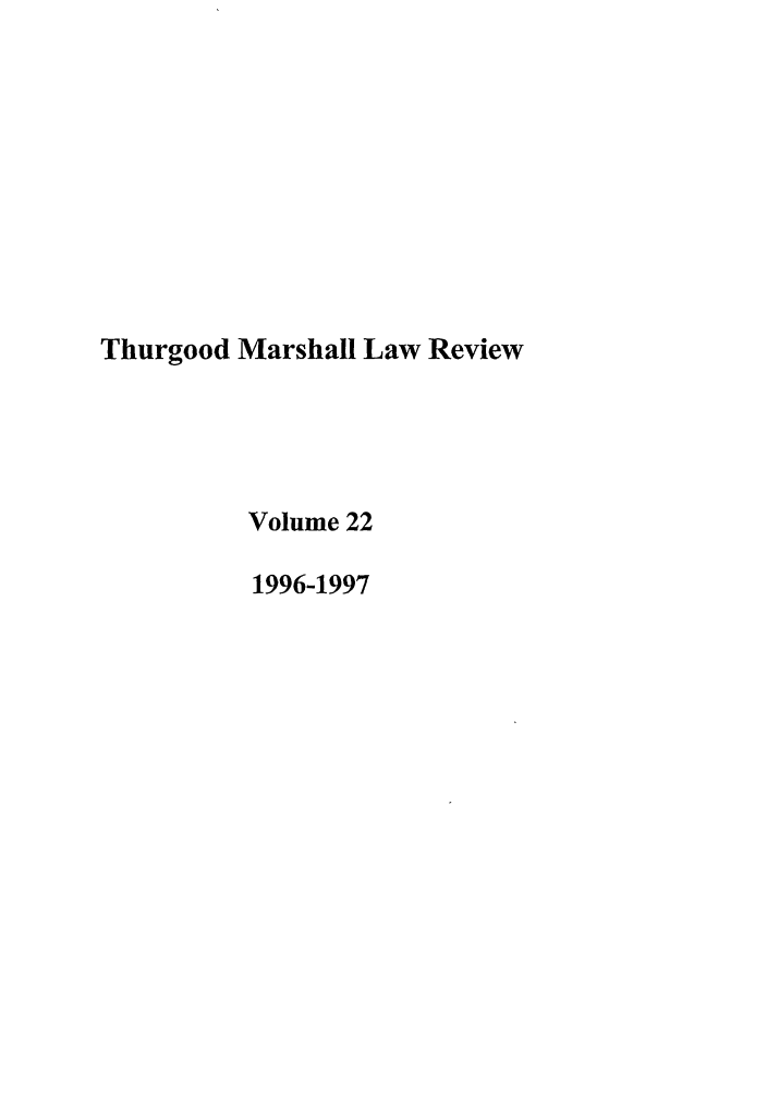 handle is hein.journals/thurlr22 and id is 1 raw text is: Thurgood Marshall Law Review
Volume 22
1996-1997



