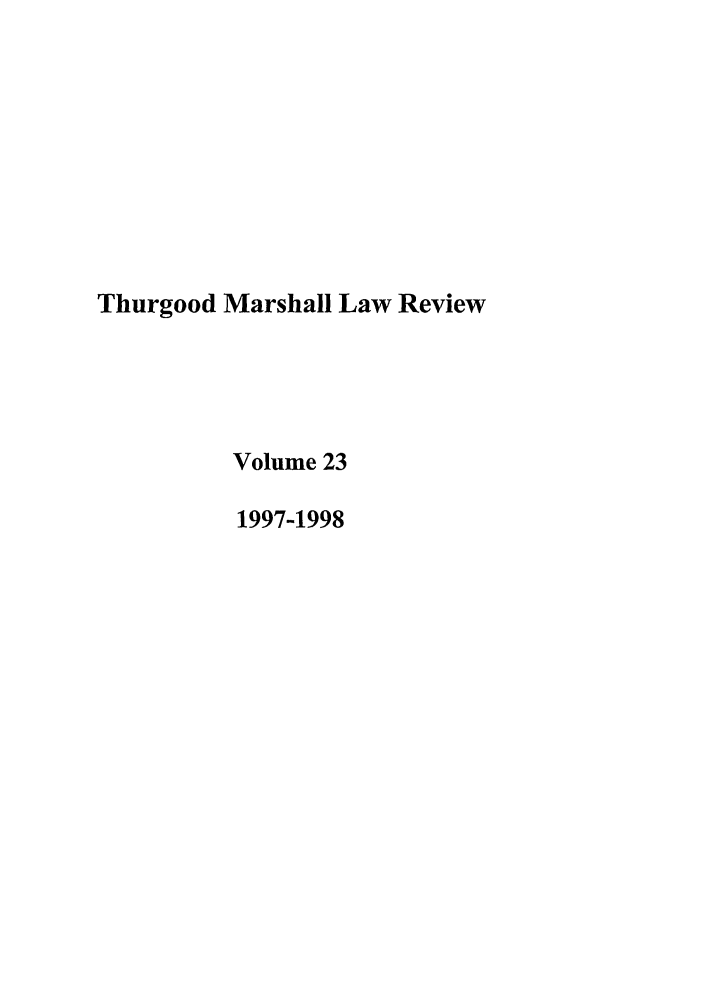 handle is hein.journals/thurlr23 and id is 1 raw text is: Thurgood Marshall Law Review
Volume 23
1997-1998


