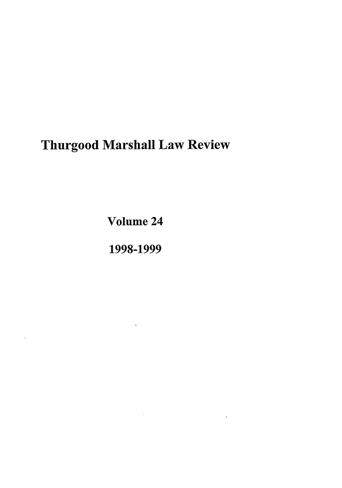 handle is hein.journals/thurlr24 and id is 1 raw text is: Thurgood Marshall Law Review
Volume 24
1998-1999


