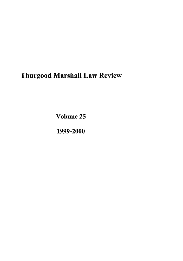 handle is hein.journals/thurlr25 and id is 1 raw text is: Thurgood Marshall Law Review
Volume 25
1999-2000


