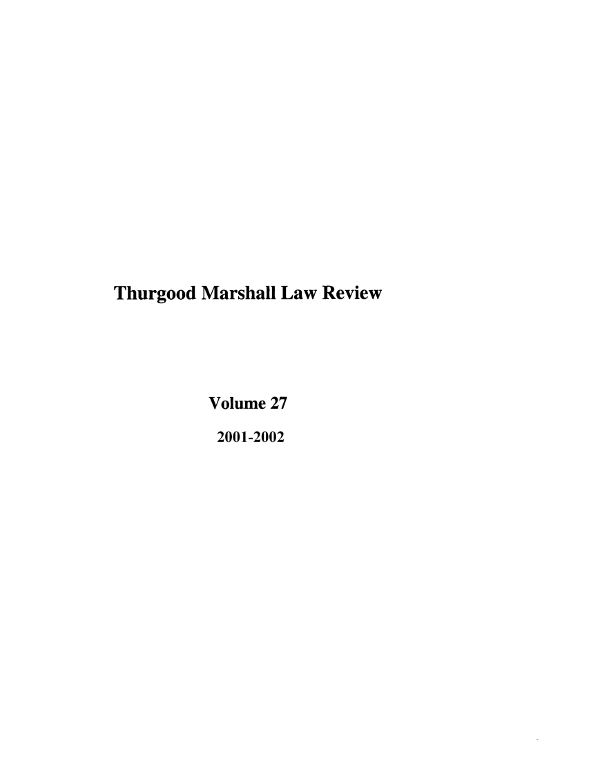 handle is hein.journals/thurlr27 and id is 1 raw text is: Thurgood Marshall Law Review
Volume 27
2001-2002


