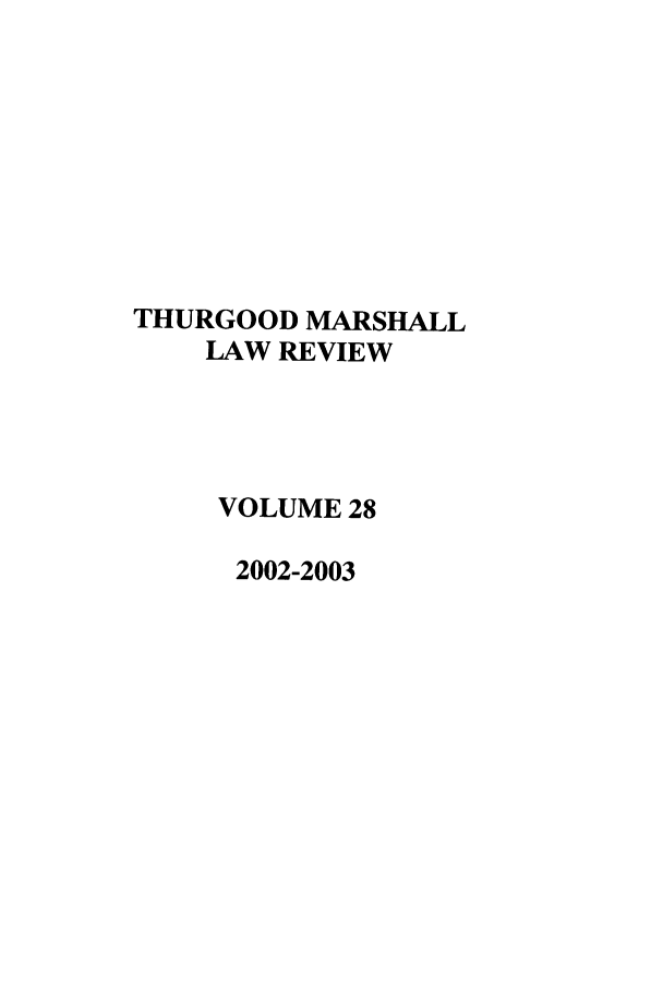 handle is hein.journals/thurlr28 and id is 1 raw text is: THURGOOD MARSHALL
LAW REVIEW
VOLUME 28
2002-2003


