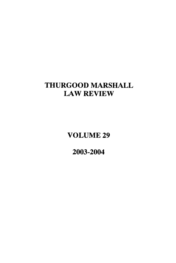handle is hein.journals/thurlr29 and id is 1 raw text is: THURGOOD MARSHALL
LAW REVIEW
VOLUME 29
2003-2004


