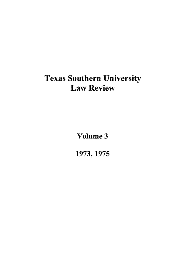 handle is hein.journals/thurlr3 and id is 1 raw text is: Texas Southern University
Law Review
Volume 3
1973, 1975


