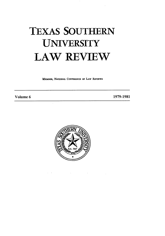 handle is hein.journals/thurlr6 and id is 1 raw text is: TEXAS SOUTHERN
UNIVERSITY
LAW REVIEW
MU-ER, NATIONAL CowNERNCE oF LAW REVIEWS
Volume 6                    1979-1981


