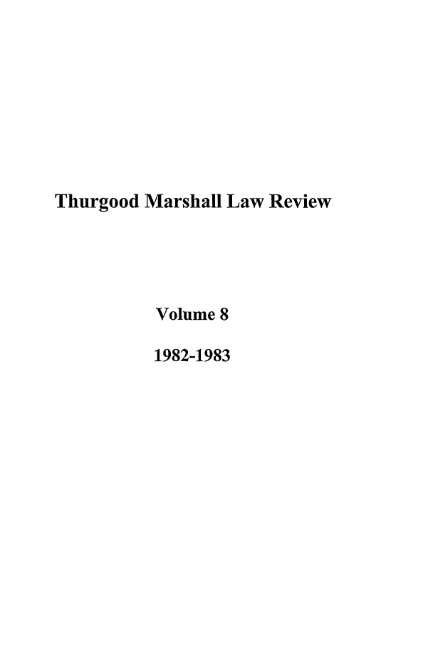 handle is hein.journals/thurlr8 and id is 1 raw text is: Thurgood Marshall Law Review
Volume 8
1982-1983


